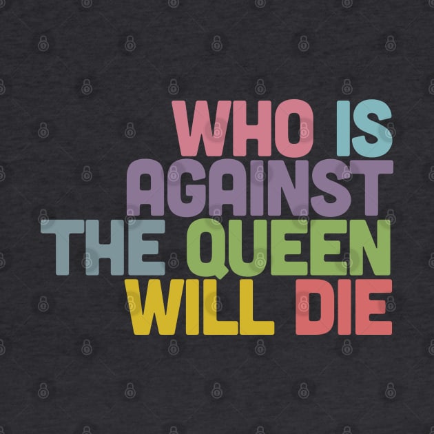 Who Is Against The Queen Will Die by DankFutura